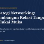Strategi Networking Lintas Budaya: Membangun Relasi Tanpa Melukai Muka