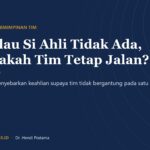 Kalau Si Ahli Tidak Ada, Apakah Tim Tetap Jalan?